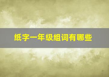 纸字一年级组词有哪些