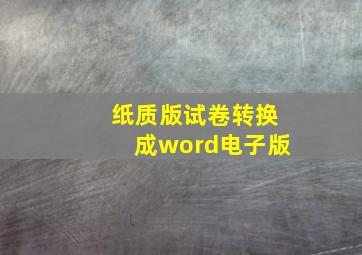 纸质版试卷转换成word电子版