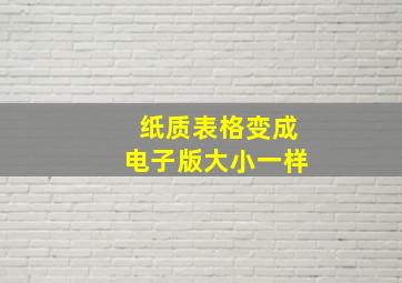 纸质表格变成电子版大小一样