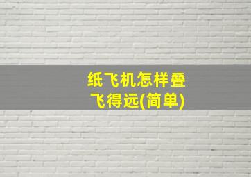 纸飞机怎样叠飞得远(简单)