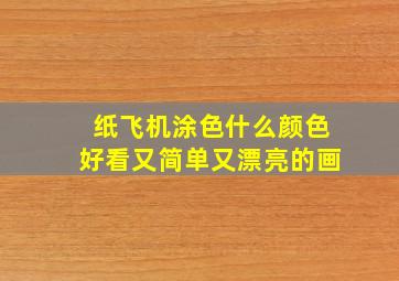 纸飞机涂色什么颜色好看又简单又漂亮的画