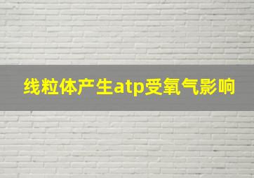 线粒体产生atp受氧气影响