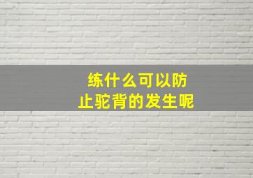 练什么可以防止驼背的发生呢