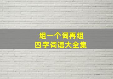 组一个词再组四字词语大全集