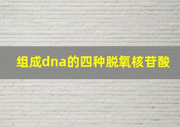 组成dna的四种脱氧核苷酸