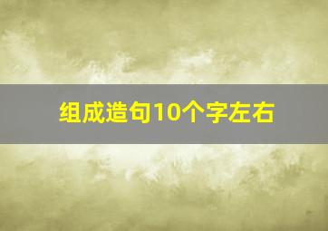 组成造句10个字左右