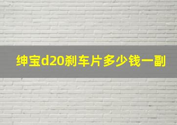 绅宝d20刹车片多少钱一副