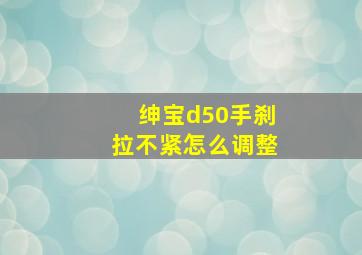 绅宝d50手刹拉不紧怎么调整