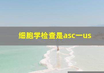 细胞学检查是asc一us