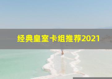 经典皇室卡组推荐2021