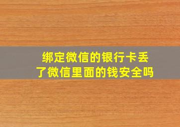 绑定微信的银行卡丢了微信里面的钱安全吗