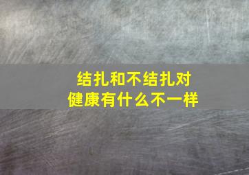 结扎和不结扎对健康有什么不一样