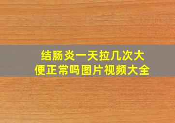 结肠炎一天拉几次大便正常吗图片视频大全