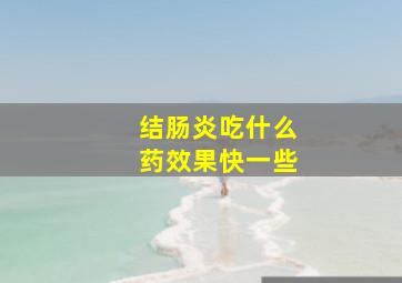 结肠炎吃什么药效果快一些