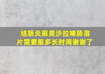 结肠炎服美沙拉嗪肠溶片需要服多长时间谢谢了