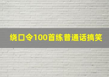 绕口令100首练普通话搞笑