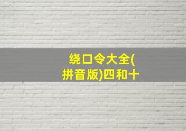 绕口令大全(拼音版)四和十