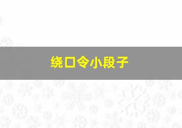 绕口令小段子