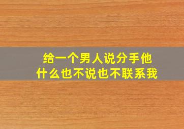 给一个男人说分手他什么也不说也不联系我