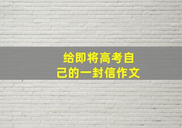 给即将高考自己的一封信作文