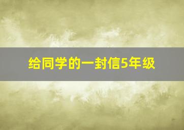 给同学的一封信5年级