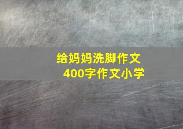 给妈妈洗脚作文400字作文小学