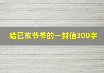 给已故爷爷的一封信300字