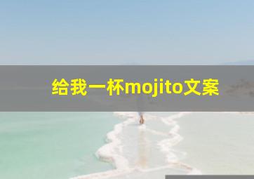 给我一杯mojito文案