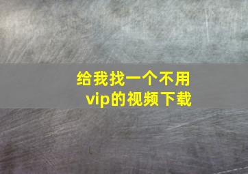 给我找一个不用vip的视频下载