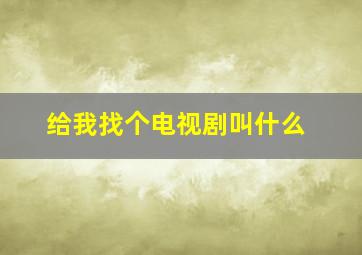 给我找个电视剧叫什么