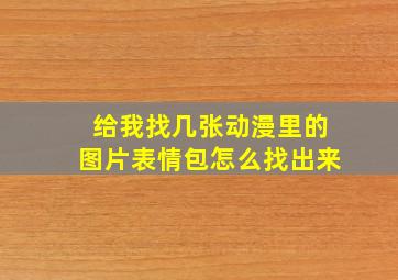 给我找几张动漫里的图片表情包怎么找出来