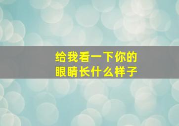 给我看一下你的眼睛长什么样子