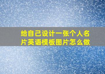 给自己设计一张个人名片英语模板图片怎么做