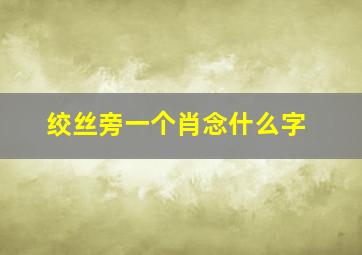 绞丝旁一个肖念什么字