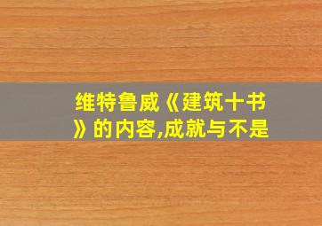 维特鲁威《建筑十书》的内容,成就与不是