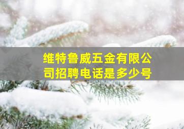 维特鲁威五金有限公司招聘电话是多少号