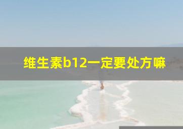 维生素b12一定要处方嘛