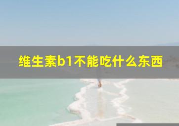 维生素b1不能吃什么东西