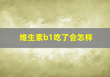 维生素b1吃了会怎样