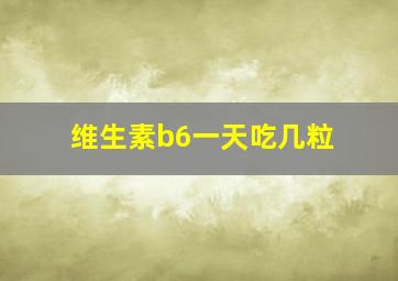 维生素b6一天吃几粒