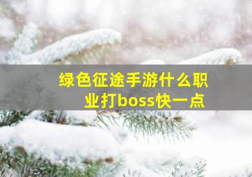 绿色征途手游什么职业打boss快一点