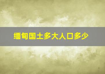 缅甸国土多大人口多少