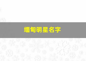 缅甸明星名字