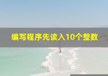 编写程序先读入10个整数