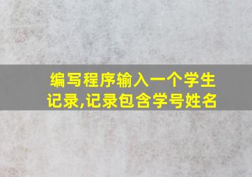 编写程序输入一个学生记录,记录包含学号姓名