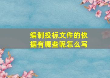 编制投标文件的依据有哪些呢怎么写