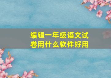 编辑一年级语文试卷用什么软件好用