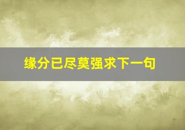 缘分已尽莫强求下一句