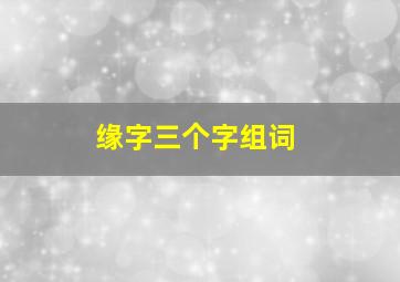 缘字三个字组词