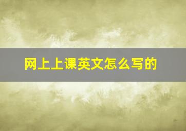 网上上课英文怎么写的